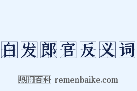 白发郎官反义词是什么意思的图片